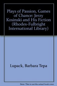 Plays of Passion, Games of Chance: Jerzy Kosinski and His Fiction (Rhodes-Fulbright International Library)