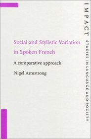 Social and Stylistic Variation in Spoken French: A Comparative Approach (Impact: Studies in Language and Society)
