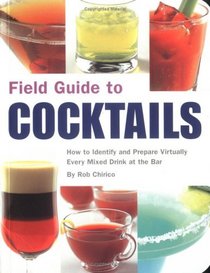 Field Guide to Cocktails: How to Identify and Prepare Virtually Every Mixed Drink at the Bar