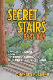Secret Stairs: East Bay: A Walking Guide to the Historic Staircases of Berkeley and Oakland