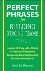 Perfect Phrases for Building Strong Teams: Hundreds of Ready-to-Use Phrases for Fostering Collaboration, Encouraging Communication, and Growing a Winning Team (Perfect Phrases)