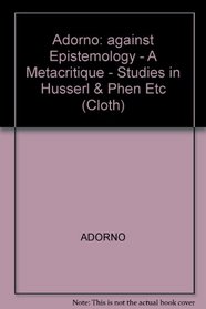 Against Epistemology: A Metacritique: Studies in Husserl and the Phenomenological Antinomies (Studies in Contemporary German Social Thought)
