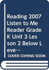 READING 2007 LISTEN TO ME READER GRADE K UNIT 3 LESSON 2 BELOW LEVEL