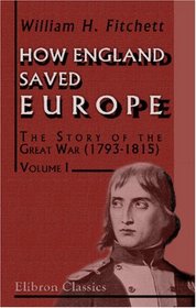 How England Saved Europe: The Story of the Great War (1793-1815). Volume 1. From the Low Countries to Egypt