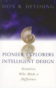 Pioneer Explorers of Intelligent Design: Scientists Who Made a Difference
