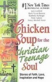Chicken Soup for the Christian Teenage Soul: Stories of Faith, Love, Inspiration and Hope (Chicken Soup for the Soul)
