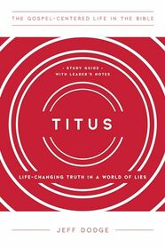 Titus: Life-Changing Truth in a World of Lies (The Gospel-Centered Life in the Bible)