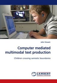 Computer mediated multimodal text production: Children crossing semiotic boundaries