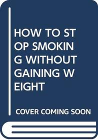 How to Stop Smoking Without Gaining Weight
