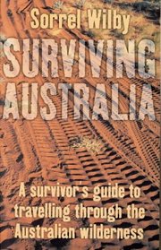 Surviving Australia: A Survivor's Guide to Travelling Through the Australian Wilderness
