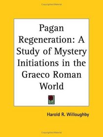 Pagan Regeneration: A Study of Mystery Initiations in the Graeco Roman World