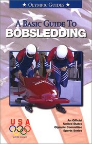 A Basic Guide To Bobsledding (An Official U.S. Olympic Committee Sports Series)