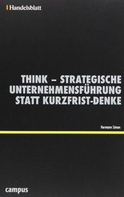 Think - Strategische Unternehmensfhrung statt Kurzfrist-Denke - Handelsblatt (Handelsblatt - Zukunft neu denken - Innovationsmanagement als Erfolgsprinzip)