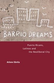 Barrio Dreams : Puerto Ricans, Latinos, and the Neoliberal City