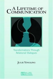 A Lifetime of Communication: Transformations Through Relational Dialogues (LEA's Series on Personal Relationships)