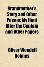 Grandmother's Story and Other Poems; My Hunt After the Captain and Other Papers