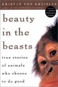 Beauty in the Beasts: True Stories of Animals Who Choose to Do Good