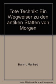 Tote Technik: Ein Wegweiser zu den antiken Statten von Morgen (German Edition)