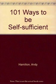 101 Ways to Be Self-Sufficient