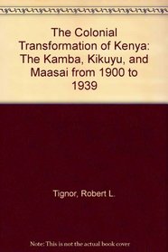 The Colonial Transformation of Kenya: The Kamba, Kikuyu, and Maasai from 1900 to 1939