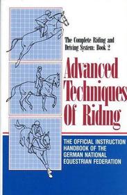 Advanced Techniques of Riding: The Official Instruction Handbook of the German National Equestrian Federation
