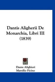 Dantis Aligherii De Monarchia, Libri III (1839) (Latin Edition)