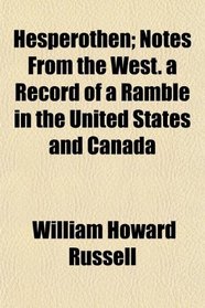 Hesperothen; Notes From the West. a Record of a Ramble in the United States and Canada