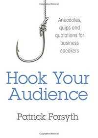 Hook Your Audience: Anecdotes, Quips and Quotations for Business Speakers