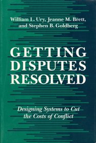 Getting Disputes Resolved: Designing Systems to Cut the Costs of Conflict