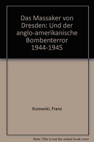 Das Massaker von Dresden: Und der anglo-amerikanische Bombenterror 1944-1945 (German Edition)