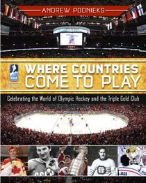 Where Countries Come to Play: Celebrating the World of Olympic Hockey and the Triple Gold Club
