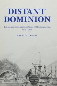 Distant Dominion: Britain and the Northwest Coast of North America, 1579-1809 (University of British Columbia Press Pacific Maritime Studies ; 2)