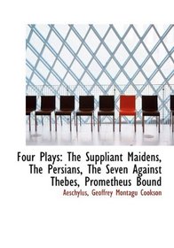 Four Plays: The Suppliant Maidens, The Persians, The Seven Against Thebes, Prometheus Bound