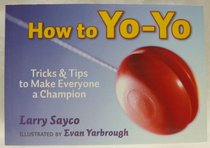 How to Yo-Yo: Tricks and Tips to Make Everyone a Champion