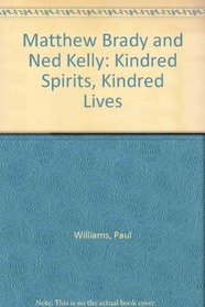 Matthew Brady & Ned Kelly: Kindred Spirits, Kindred Lives