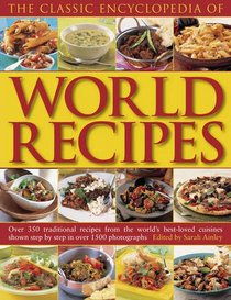 The Classic Encyclopedia of World Recipes: Over 350 traditional recipes from the world's best-loved cuisines shown step by step in over 1500 photographs