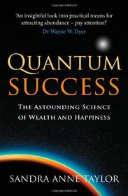 Quantum Success: The Astounding Science of Wealth and Happiness