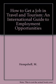 How to Get a Job in Travel and Tourism: An International Guide to Employment Opportunities