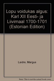 Lopu voidukas algus: Karl XII Eesti- ja Liivimaal 1700-1701 (Estonian Edition)
