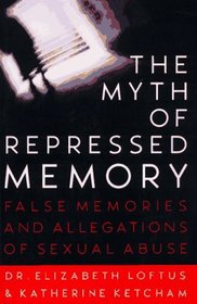 The Myth of Repressed Memory : False Memories and Allegations of Sexual Abuse