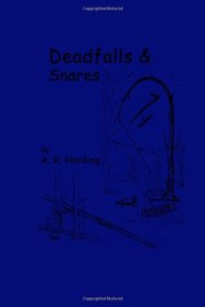 Deadfalls and Snares: A Book Of Instruction For Trappers About These And Other Home-Made Traps