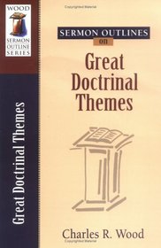 Sermon Outlines on Great Doctrinal Themes (Wood Sermon Outline Series)