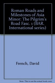 Roman Roads and Milestones of Asia Minor: The Pilgrim's Road Fasc. 1 (BAR. International series)