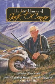 The Lost Classics of Jack O'connor: Forty Exciting Stories From the Pages of Outdoor Life