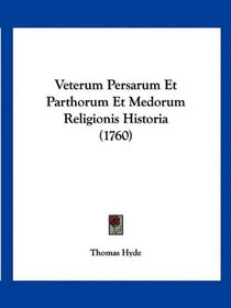 Veterum Persarum Et Parthorum Et Medorum Religionis Historia (1760) (Latin Edition)