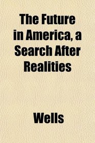 The Future in America, a Search After Realities
