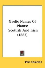 Gaelic Names Of Plants: Scottish And Irish (1883)