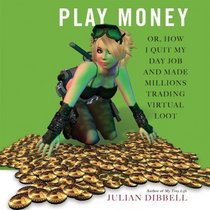Play Money: Or, How I Quit My Day Job and Made Millions Trading Virtual Loot (Your Coach in a Box)