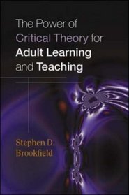 The Power of Critical Theory for Adult Learning And Teaching.