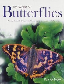 The World of Butterflies : A Fully Illustrated Guide to These Delicate Jewels of Nature